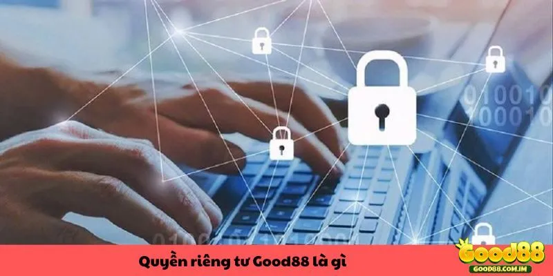 Khái niệm về quyền riêng tư tại Good88